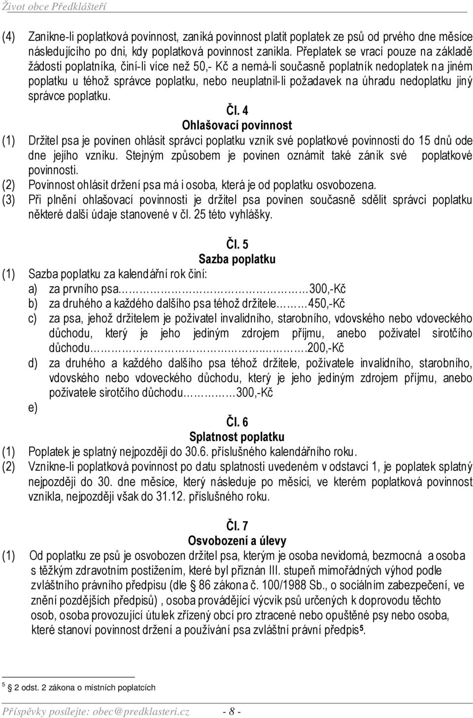 úhradu nedoplatku jiný správce poplatku. Čl. 4 Ohlašovací povinnost (1) Držitel psa je povinen ohlásit správci poplatku vznik své poplatkové povinnosti do 15 dnů ode dne jejího vzniku.