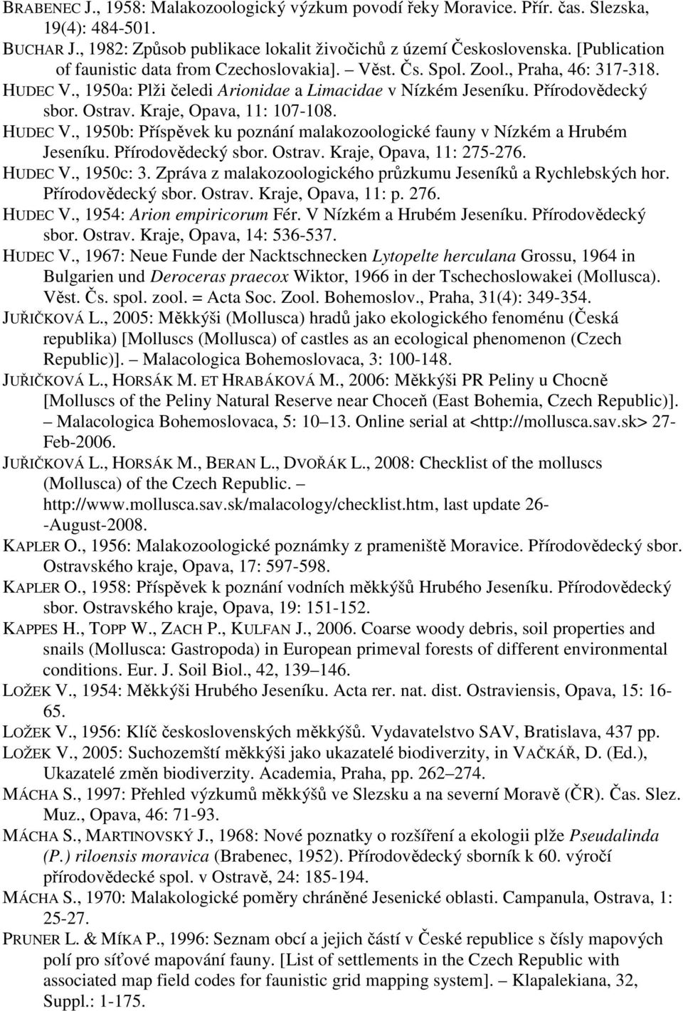 Kraje, Opava, 11: 107-108. HUDEC V., 1950b: Příspěvek ku poznání malakozoologické fauny v Nízkém a Hrubém Jeseníku. Přírodovědecký sbor. Ostrav. Kraje, Opava, 11: 275-276. HUDEC V., 1950c: 3.