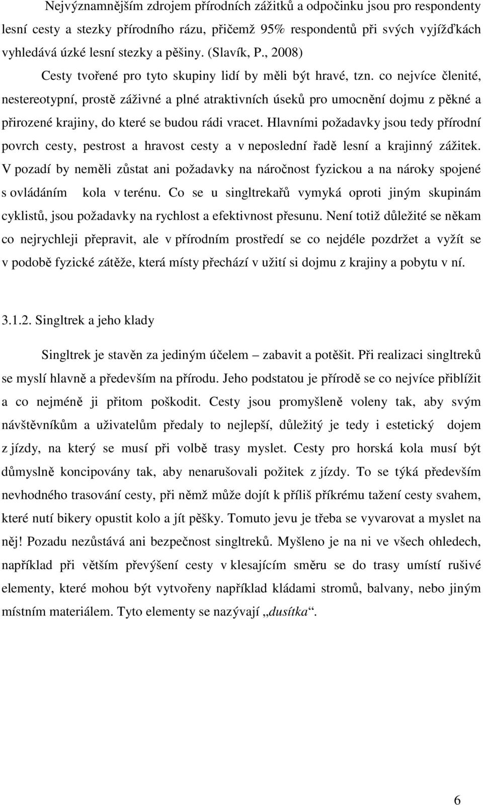 co nejvíce členité, nestereotypní, prostě záživné a plné atraktivních úseků pro umocnění dojmu z pěkné a přirozené krajiny, do které se budou rádi vracet.