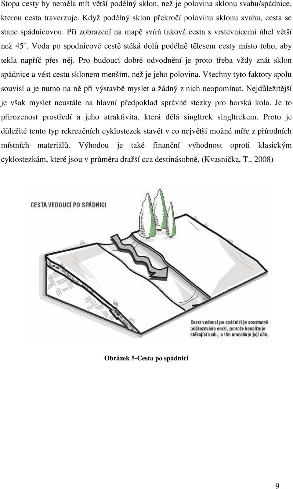 Pro budoucí dobré odvodnění je proto třeba vždy znát sklon spádnice a vést cestu sklonem menším, než je jeho polovina.