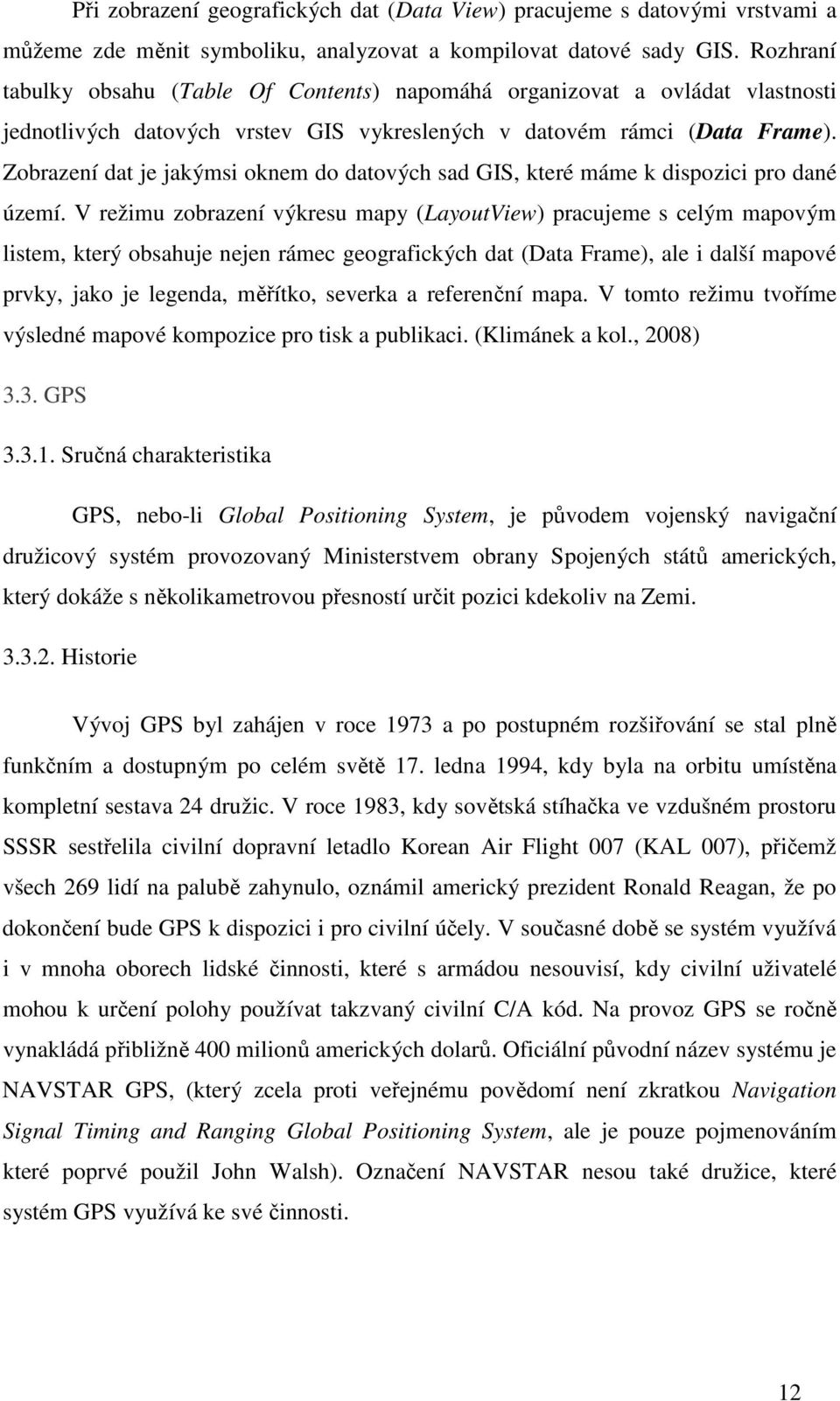 Zobrazení dat je jakýmsi oknem do datových sad GIS, které máme k dispozici pro dané území.