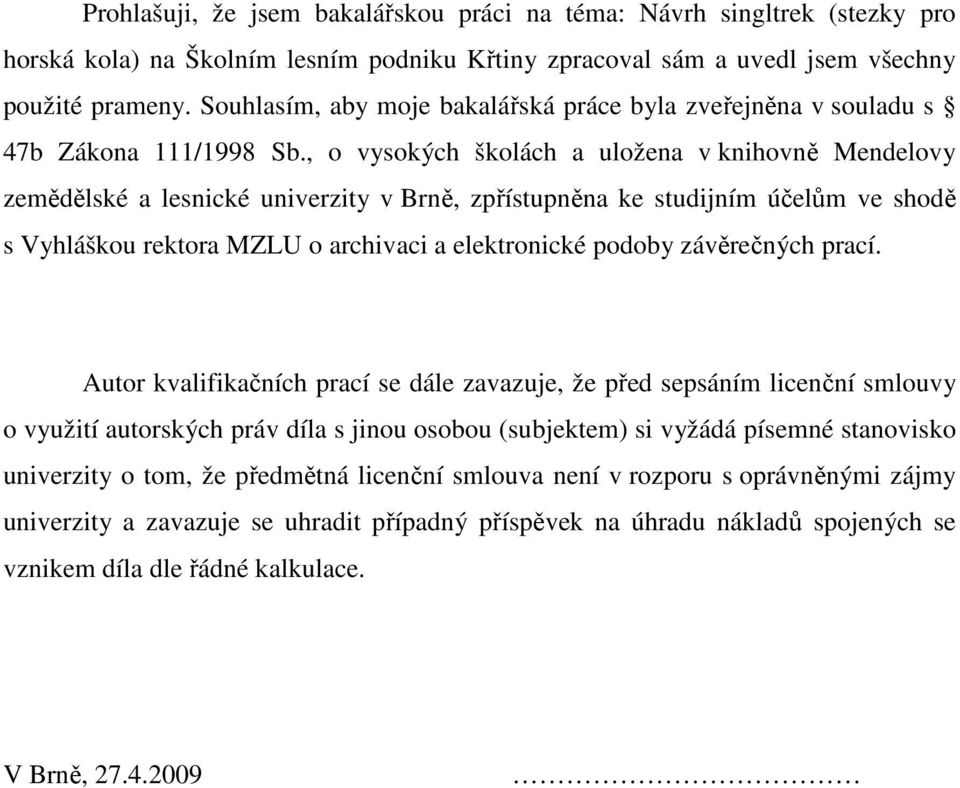 , o vysokých školách a uložena v knihovně Mendelovy zemědělské a lesnické univerzity v Brně, zpřístupněna ke studijním účelům ve shodě s Vyhláškou rektora MZLU o archivaci a elektronické podoby