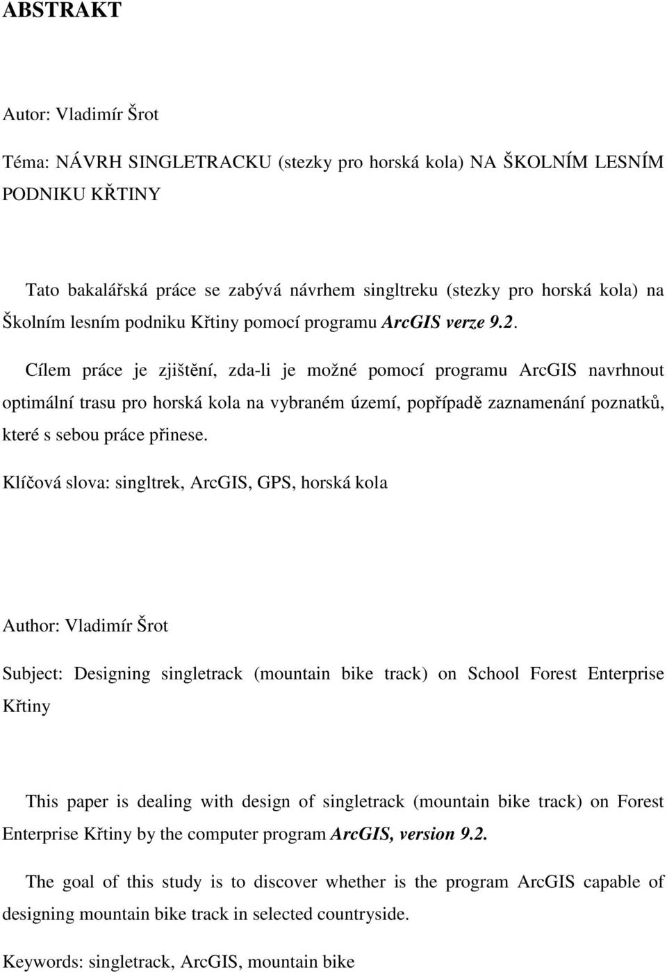 Cílem práce je zjištění, zda-li je možné pomocí programu ArcGIS navrhnout optimální trasu pro horská kola na vybraném území, popřípadě zaznamenání poznatků, které s sebou práce přinese.