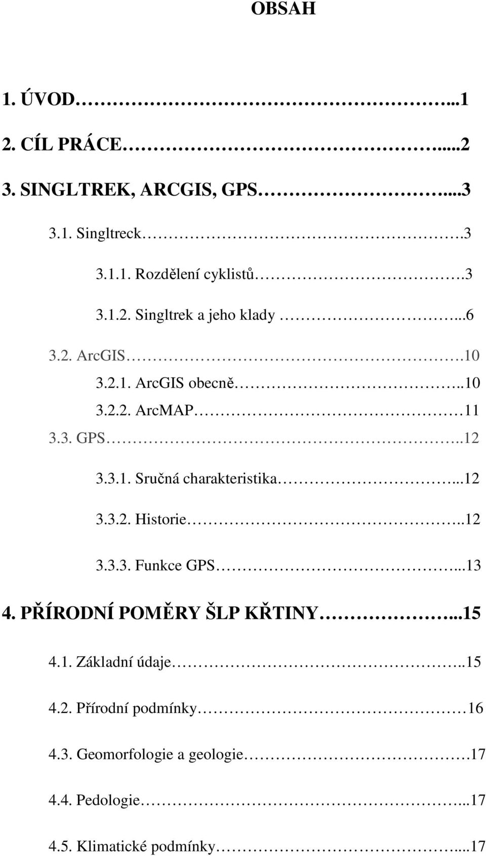 .12 3.3.3. Funkce GPS...13 4. PŘÍRODNÍ POMĚRY ŠLP KŘTINY...15 4.1. Základní údaje..15 4.2. Přírodní podmínky 16 4.