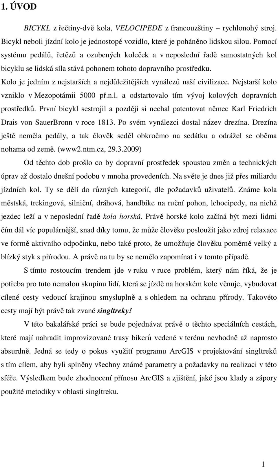 Kolo je jedním z nejstarších a nejdůležitějších vynálezů naší civilizace. Nejstarší kolo vzniklo v Mezopotámii 5000 př.n.l. a odstartovalo tím vývoj kolových dopravních prostředků.