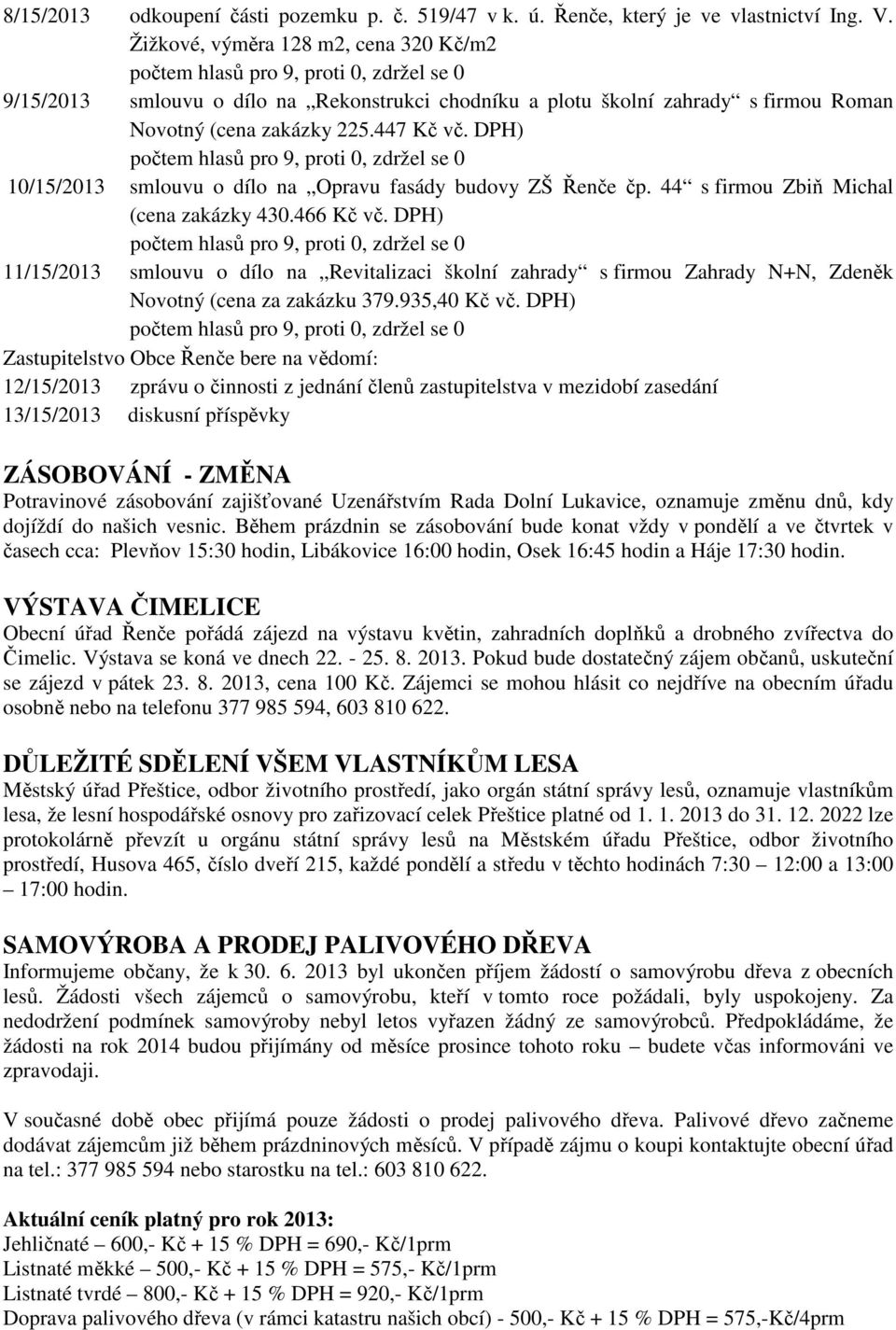 DPH) 10/15/2013 smlouvu o dílo na Opravu fasády budovy ZŠ Řenče čp. 44 s firmou Zbiň Michal (cena zakázky 430.466 Kč vč.