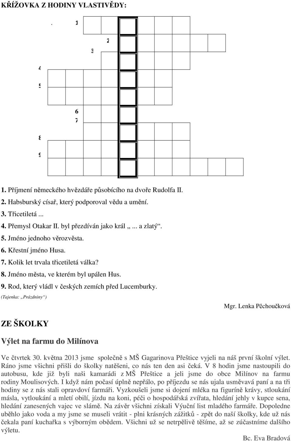 Rod, který vládl v českých zemích před Lucemburky. (Tajenka: Prázdniny ) Mgr. Lenka Pěchoučková ZE ŠKOLKY Výlet na farmu do Milínova Ve čtvrtek 30.