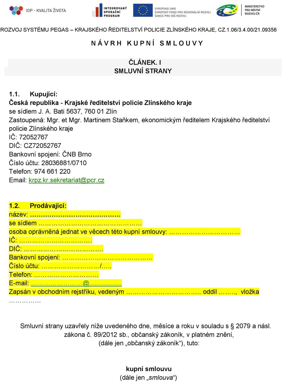 krpz.kr.sekretariat@pcr.cz 1.2. Prodávající: název: se sídlem osoba oprávněná jednat ve věcech této kupní smlouvy: IČ:. DIČ:. Bankovní spojení: Číslo účtu: /.. Telefon: E-mail: @.