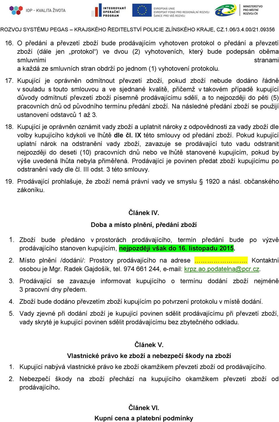 Kupující je oprávněn odmítnout převzetí zboží, pokud zboží nebude dodáno řádně v souladu s touto smlouvou a ve sjednané kvalitě, přičemž v takovém případě kupující důvody odmítnutí převzetí zboží