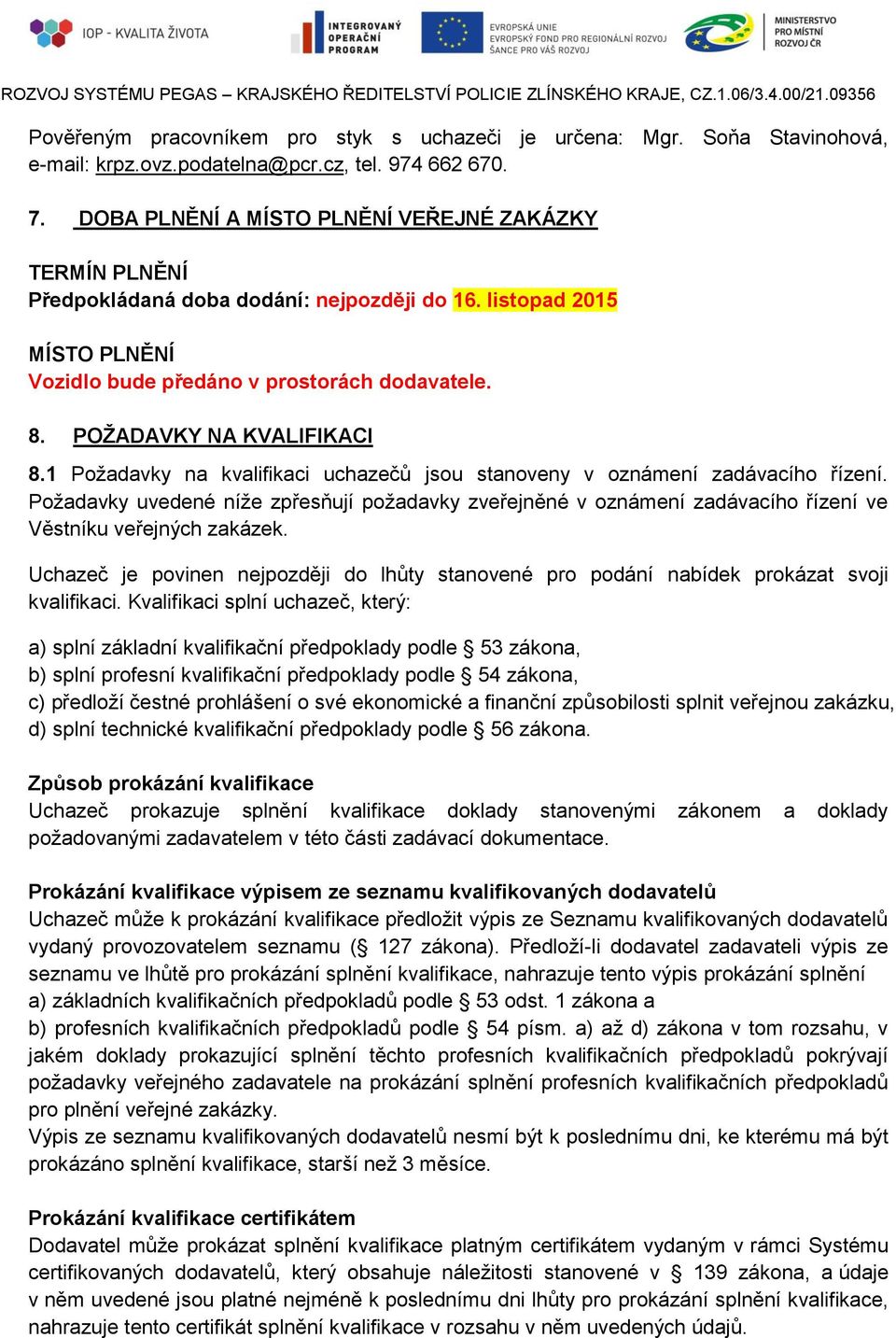 POŽADAVKY NA KVALIFIKACI 8.1 Požadavky na kvalifikaci uchazečů jsou stanoveny v oznámení zadávacího řízení.