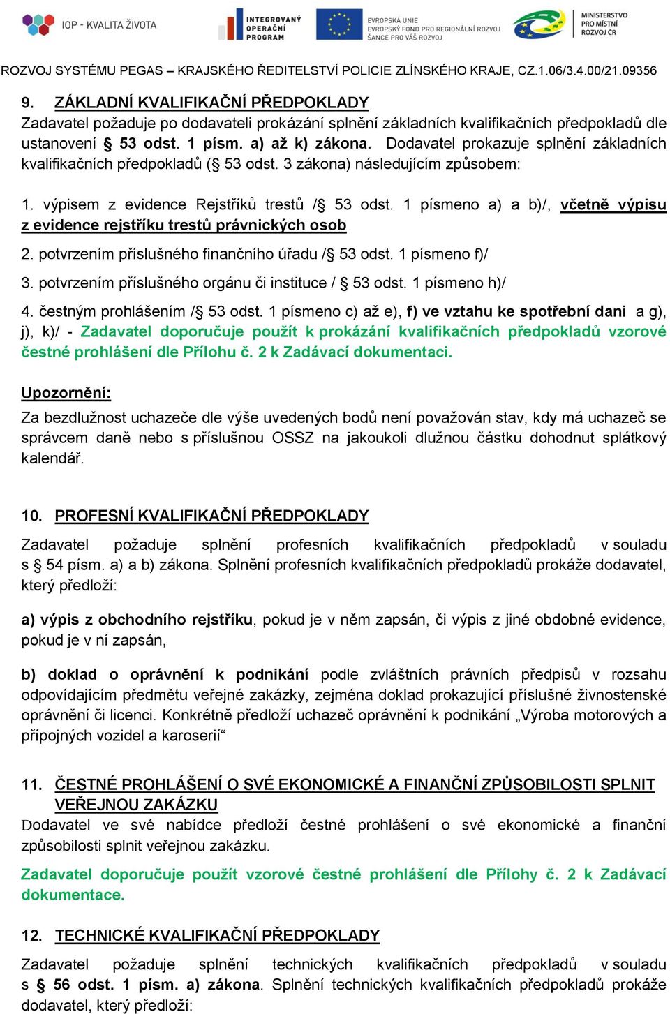 1 písmeno a) a b)/, včetně výpisu z evidence rejstříku trestů právnických osob 2. potvrzením příslušného finančního úřadu / 53 odst. 1 písmeno f)/ 3.