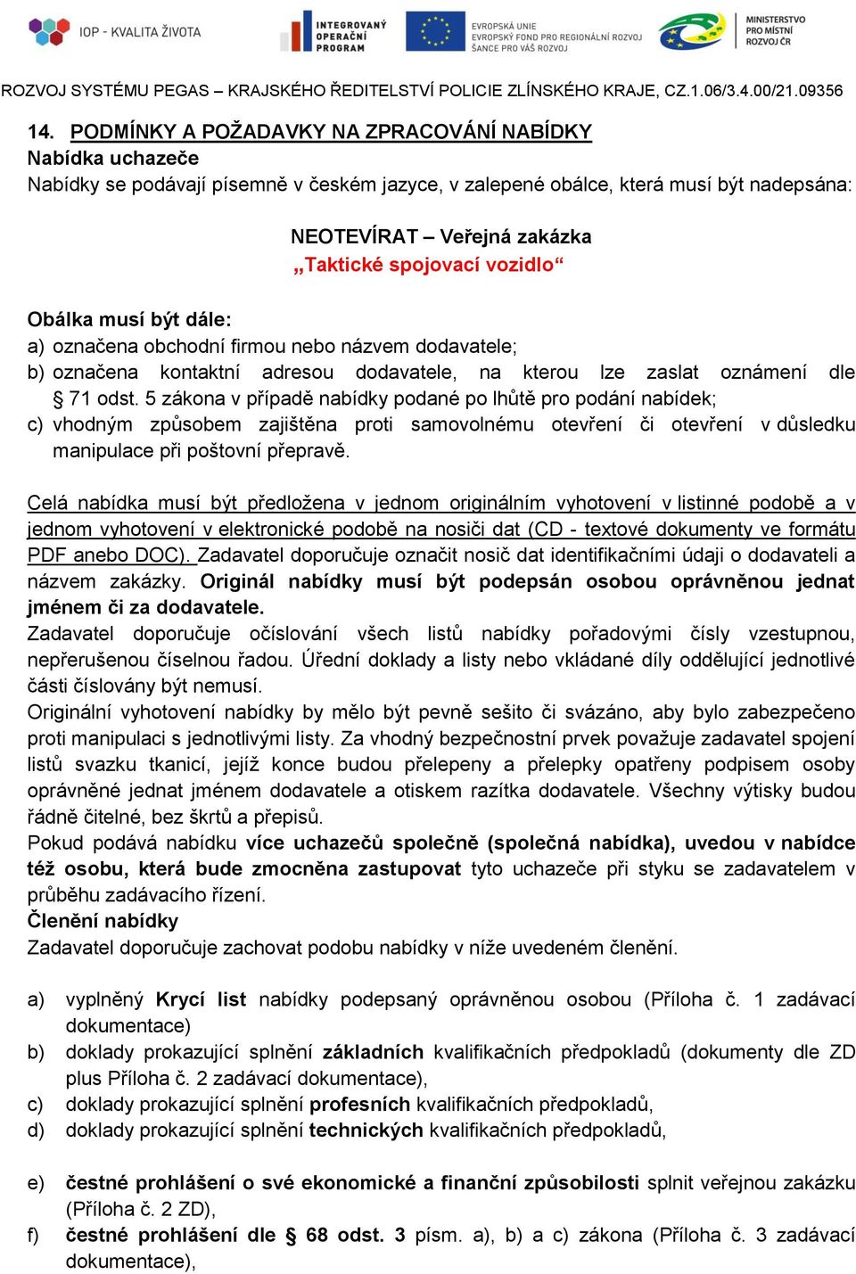 5 zákona v případě nabídky podané po lhůtě pro podání nabídek; c) vhodným způsobem zajištěna proti samovolnému otevření či otevření v důsledku manipulace při poštovní přepravě.