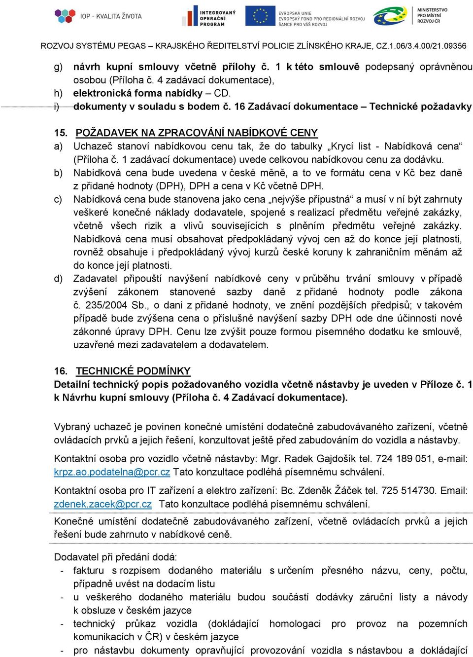 1 zadávací dokumentace) uvede celkovou nabídkovou cenu za dodávku. b) Nabídková cena bude uvedena v české měně, a to ve formátu cena v Kč bez daně z přidané hodnoty (DPH), DPH a cena v Kč včetně DPH.