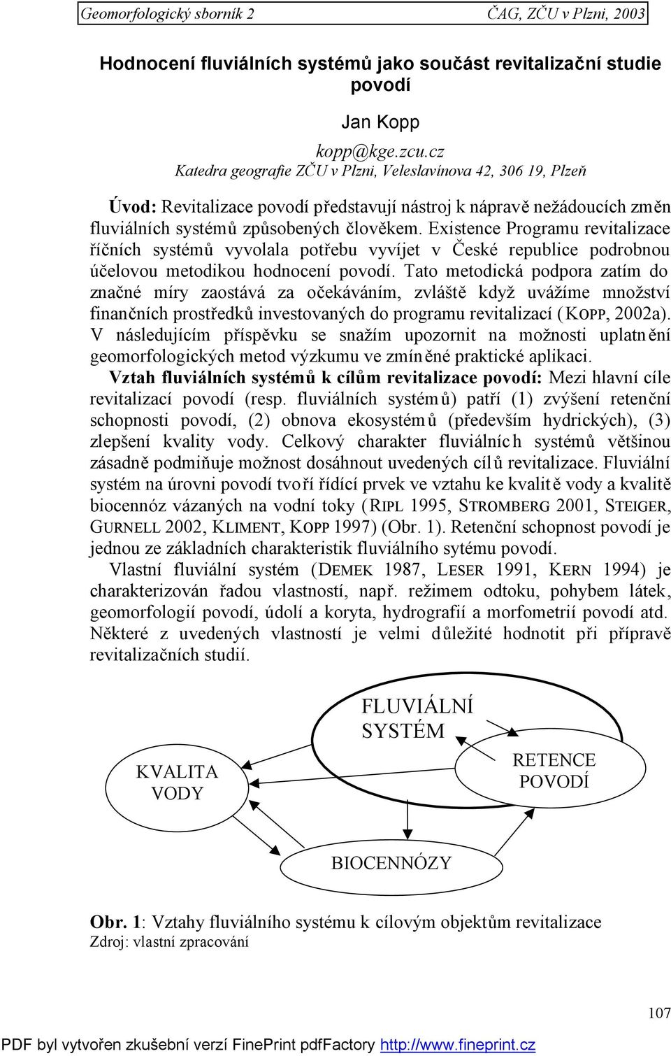 Existence Programu revitalizace říčních systémů vyvolala potřebu vyvíjet v České republice podrobnou účelovou metodikou hodnocení povodí.