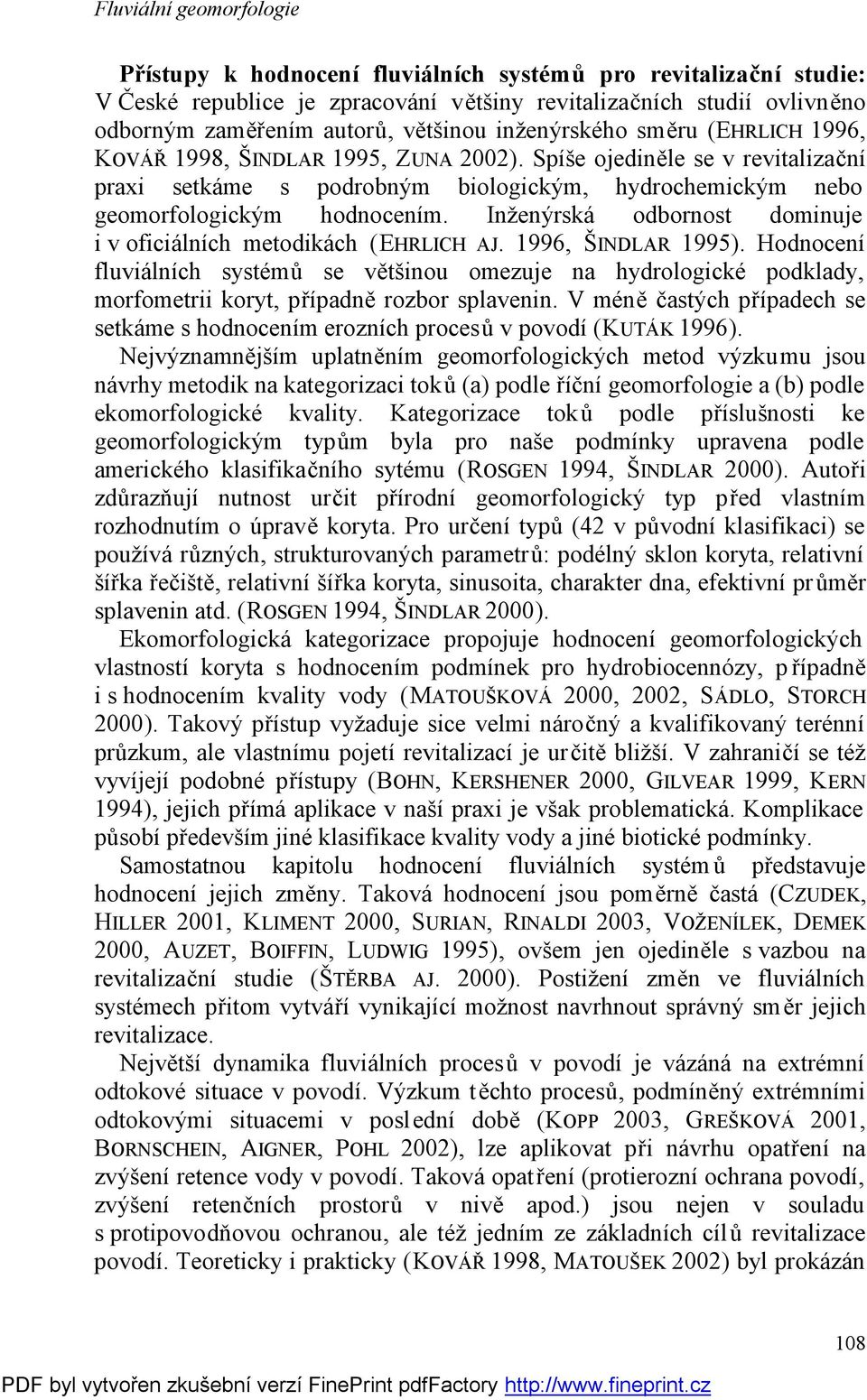 Inženýrská odbornost dominuje i v oficiálních metodikách (EHRLICH AJ. 1996, ŠINDLAR 1995).