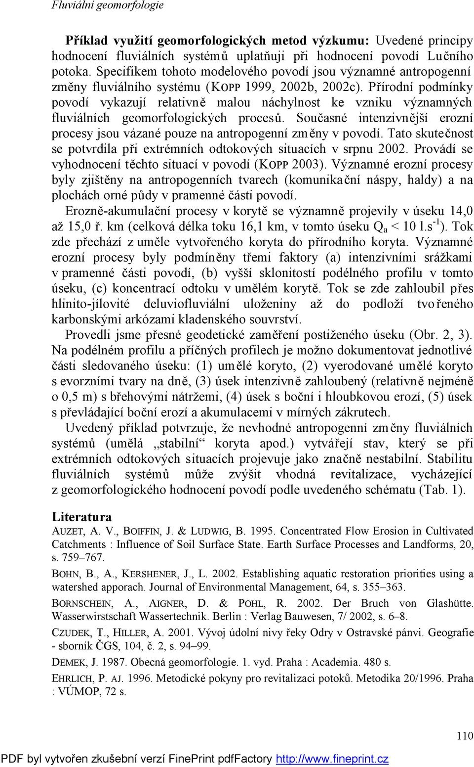 Přírodní podmínky povodí vykazují relativně malou náchylnost ke vzniku významných fluviálních geomorfologických procesů.