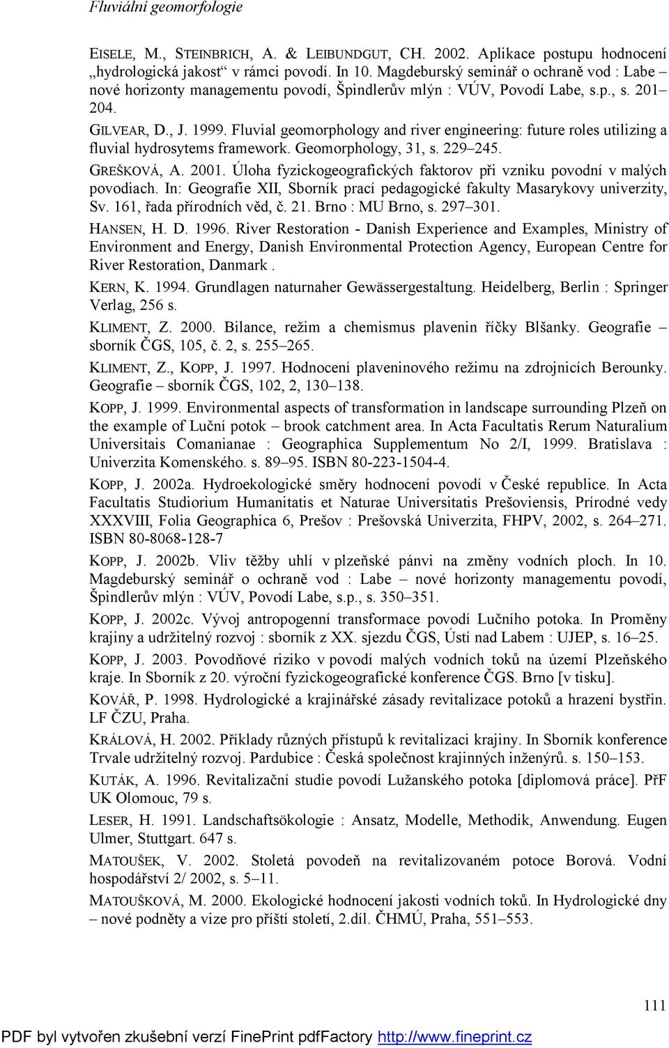 Fluvial geomorphology and river engineering: future roles utilizing a fluvial hydrosytems framework. Geomorphology, 31, s. 229 245. GREŠKOVÁ, A. 2001.