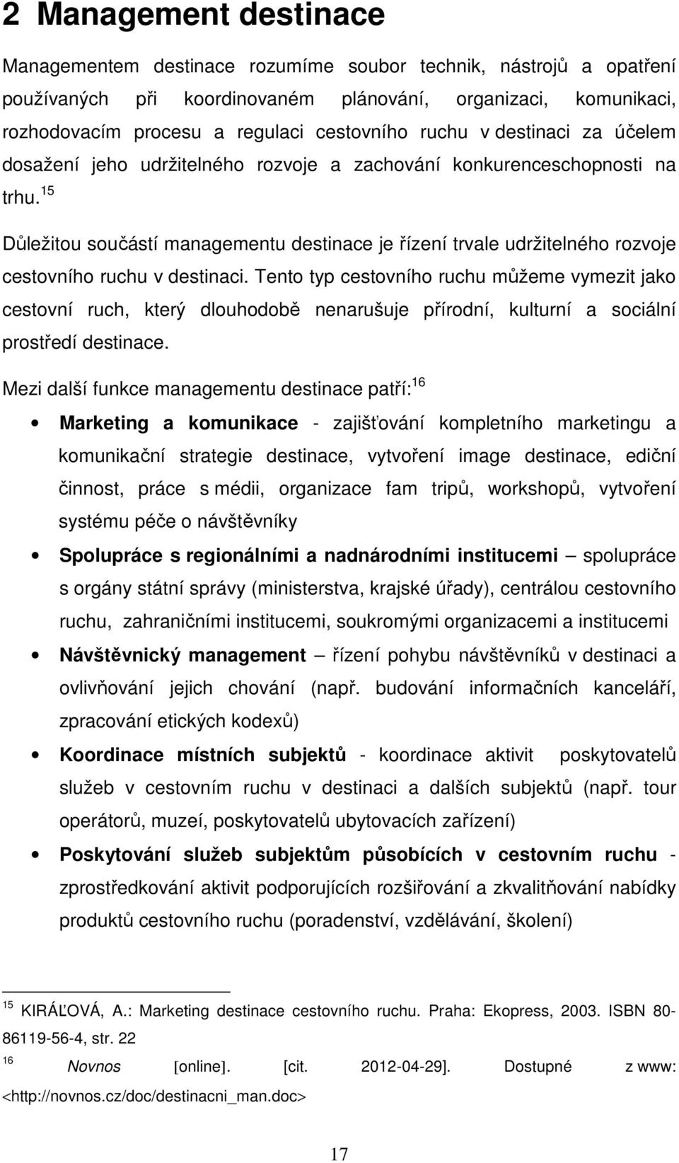 15 Důležitou součástí managementu destinace je řízení trvale udržitelného rozvoje cestovního ruchu v destinaci.