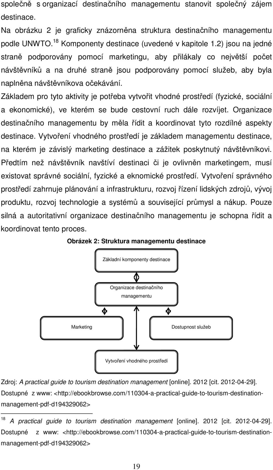 2) jsou na jedné straně podporovány pomocí marketingu, aby přilákaly co největší počet návštěvníků a na druhé straně jsou podporovány pomocí služeb, aby byla naplněna návštěvníkova očekávání.