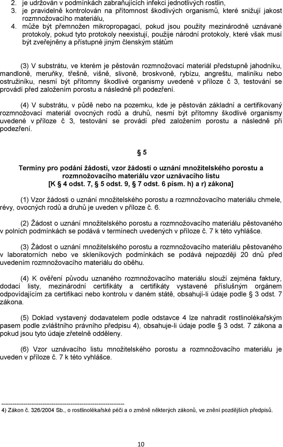 členským státům (3) V substrátu, ve kterém je pěstován rozmnožovací materiál předstupně jahodníku, mandloně, meruňky, třešně, višně, slivoně, broskvoně, rybízu, angreštu, maliníku nebo ostružiníku,