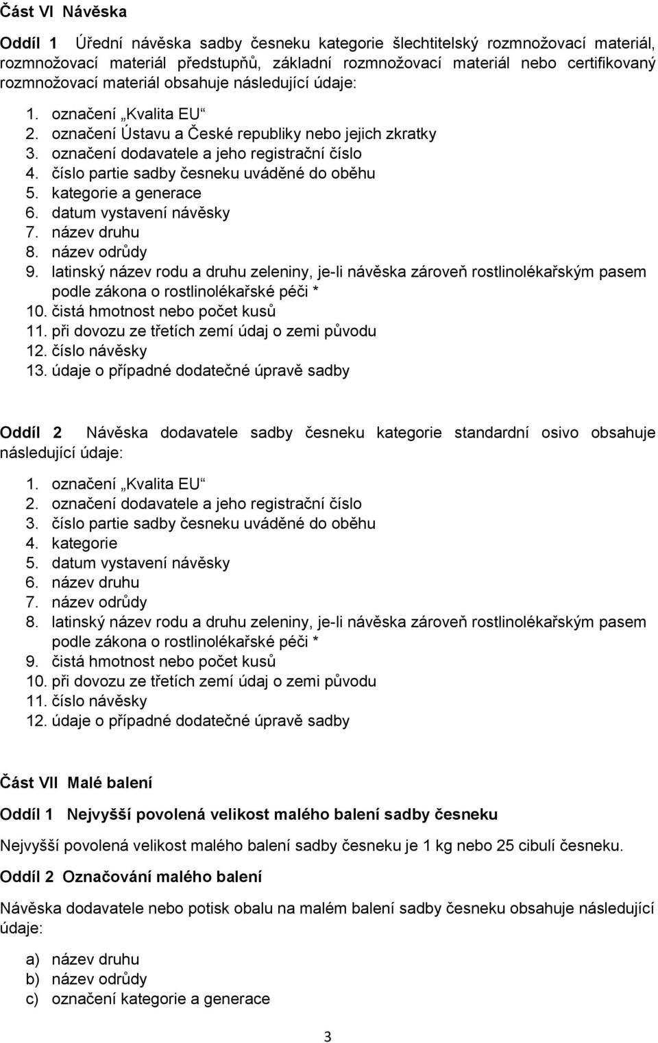 číslo partie sadby česneku uváděné do oběhu 5. kategorie a generace 6. datum vystavení návěsky 7. název druhu 8. název odrůdy 9.