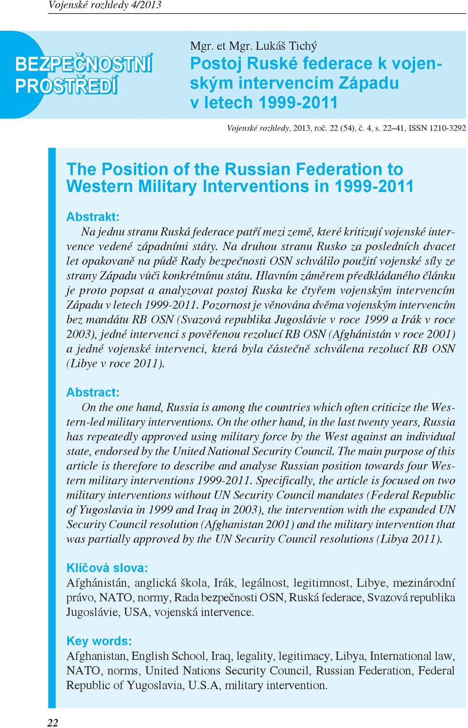 intervence vedené západními státy. Na druhou stranu Rusko za posledních dvacet let opakovaně na půdě Rady bezpečnosti OSN schválilo použití vojenské síly ze strany Západu vůči konkrétnímu státu.