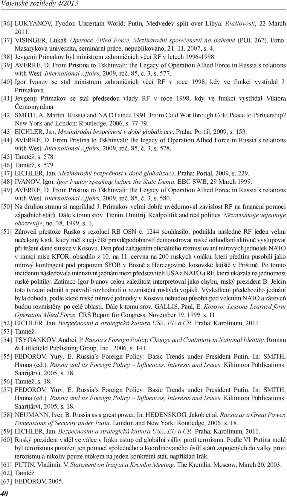 From Pristina to Tskhinvali: the Legacy of Operation Allied Force in Russia s relations with West. International Affairs, 2009, roč. 85, č. 3, s. 577.