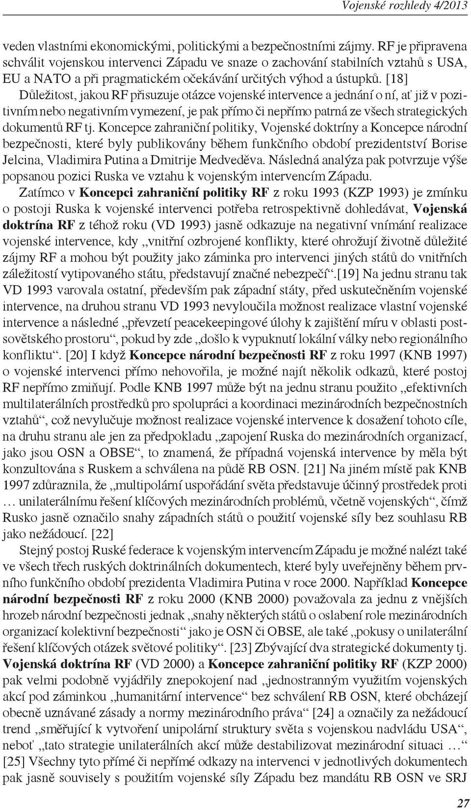 [18] Důležitost, jakou RF přisuzuje otázce vojenské intervence a jednání o ní, ať již v pozitivním nebo negativním vymezení, je pak přímo či nepřímo patrná ze všech strategických dokumentů RF tj.