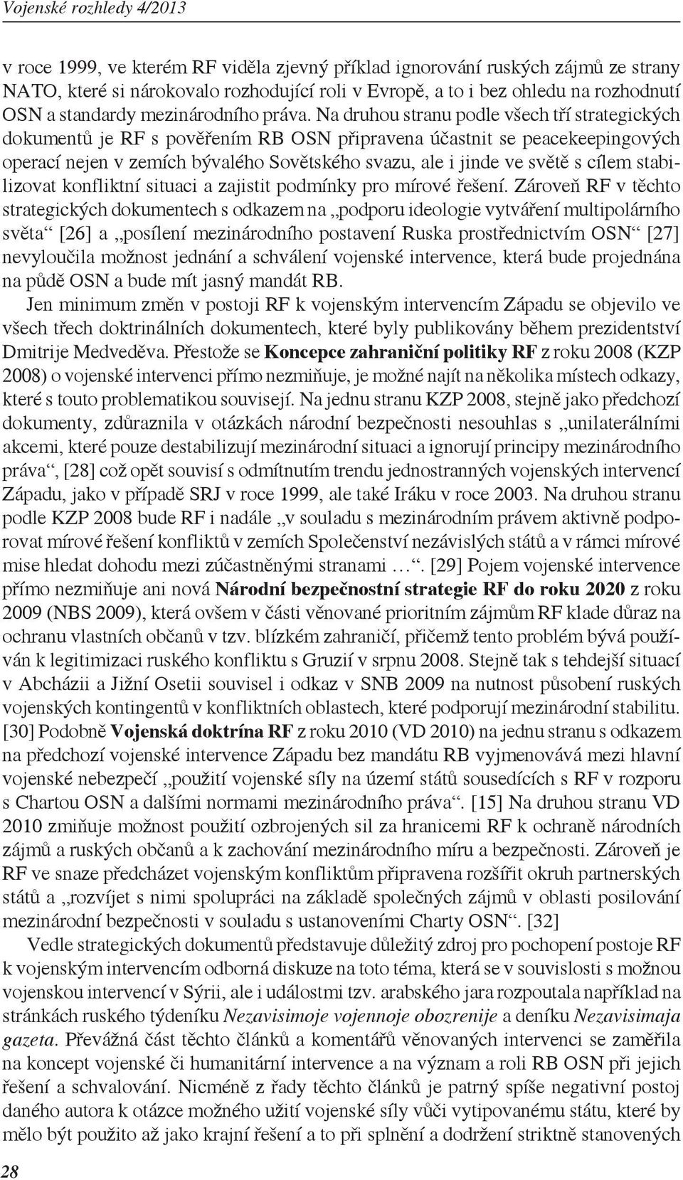 Na druhou stranu podle všech tří strategických dokumentů je RF s pověřením RB OSN připravena účastnit se peacekeepingových operací nejen v zemích bývalého Sovětského svazu, ale i jinde ve světě s