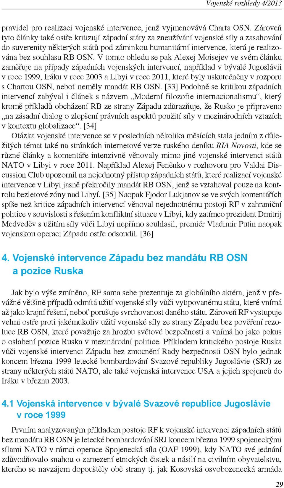 OSN. V tomto ohledu se pak Alexej Moisejev ve svém článku zaměřuje na případy západních vojenských intervencí, například v bývalé Jugoslávii v roce 1999, Iráku v roce 2003 a Libyi v roce 2011, které