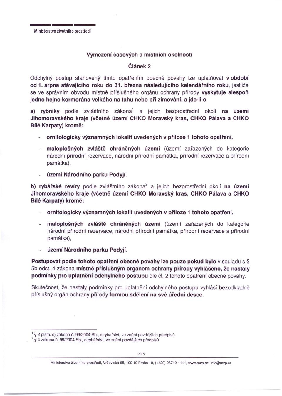 a} rybníky podle zvláštního zákona 1 a jejich bezprostřední okolí na území Jihomoravského kraje (včetně území CHKO Moravský kras, CHKO Pálava a CHKO Bílé Karpaty) kromě: - ornitologicky významných