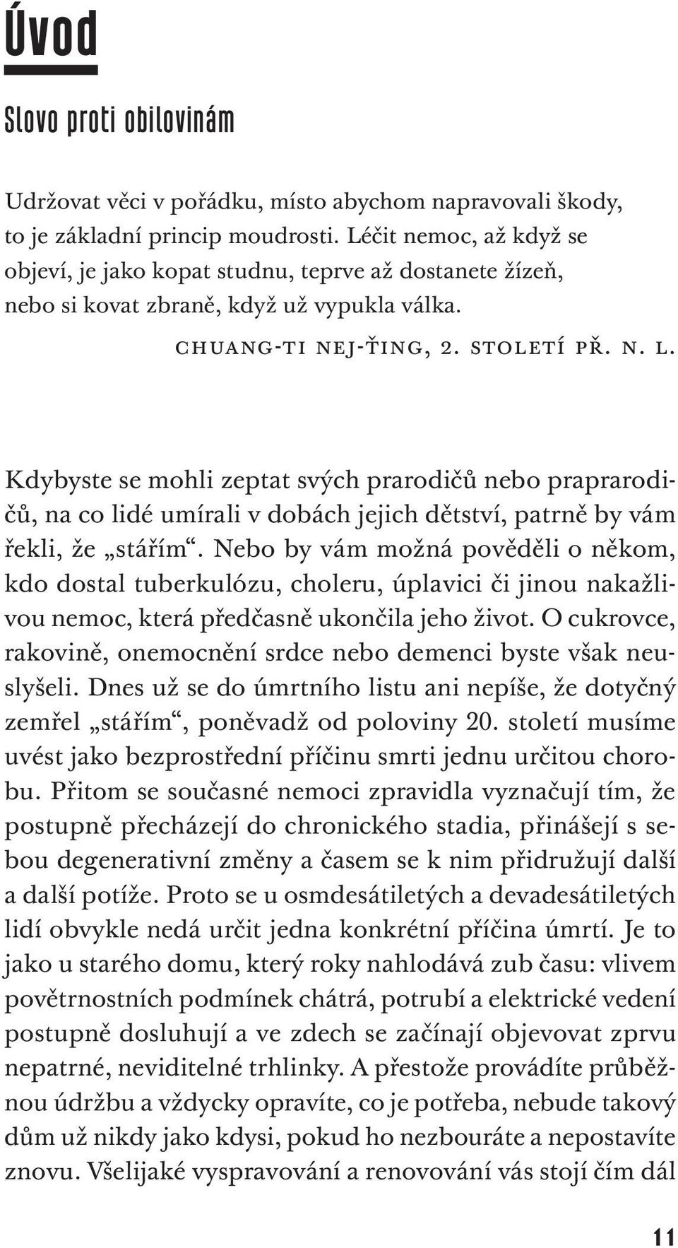 Kdybyste se mohli zeptat svých prarodičů nebo praprarodičů, na co lidé umírali v dobách jejich dětství, patrně by vám řekli, že stářím.