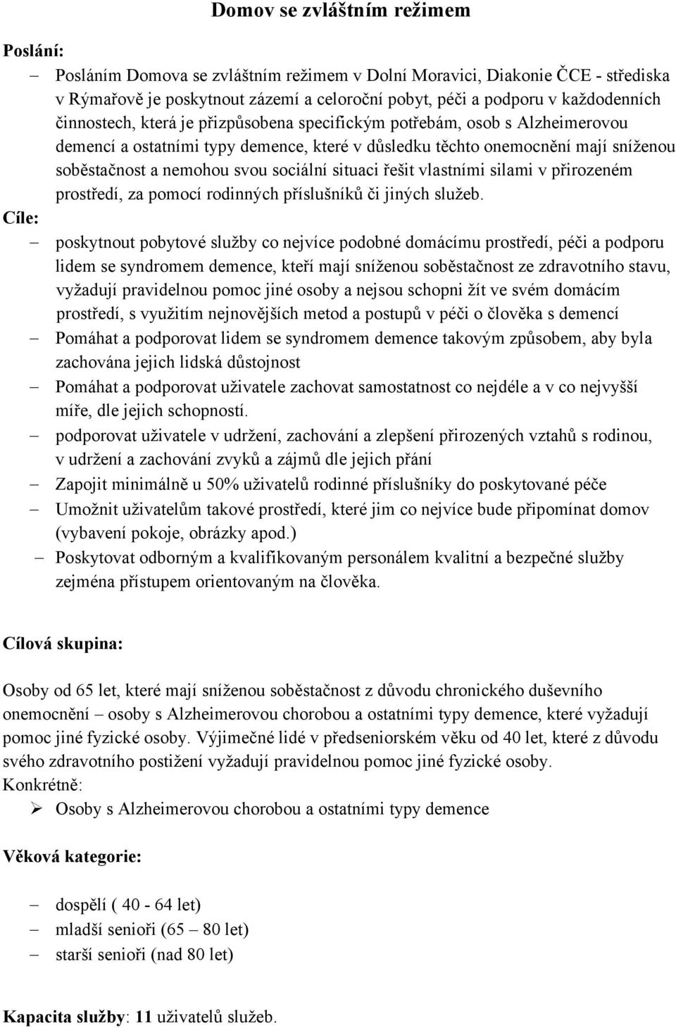 situaci řešit vlastními silami v přirozeném prostředí, za pomocí rodinných příslušníků či jiných služeb.