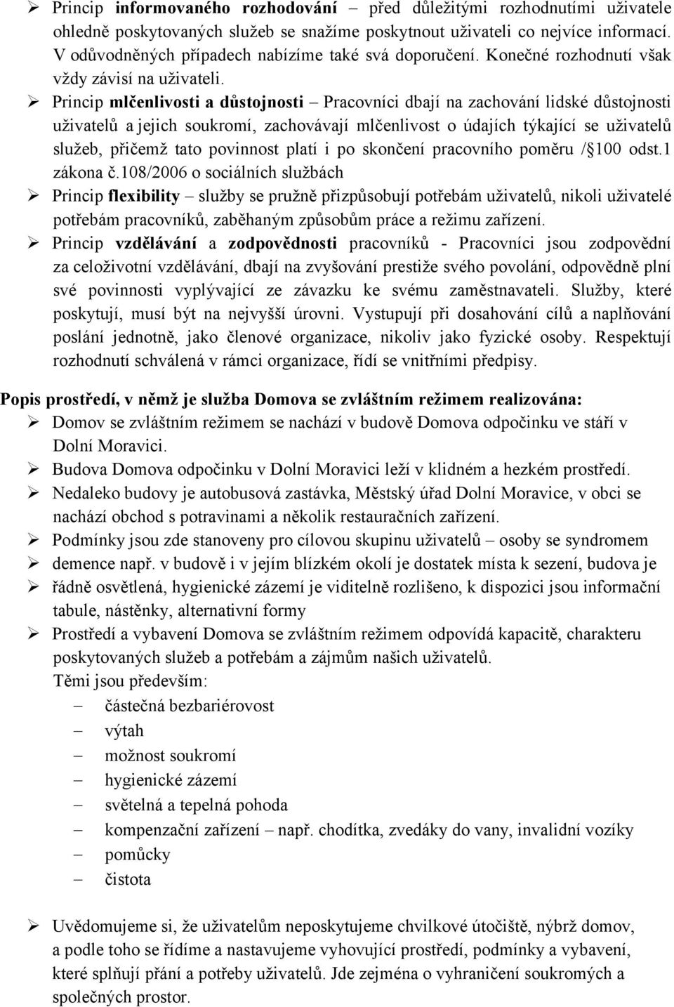 Princip mlčenlivosti a důstojnosti Pracovníci dbají na zachování lidské důstojnosti uživatelů a jejich soukromí, zachovávají mlčenlivost o údajích týkající se uživatelů služeb, přičemž tato povinnost