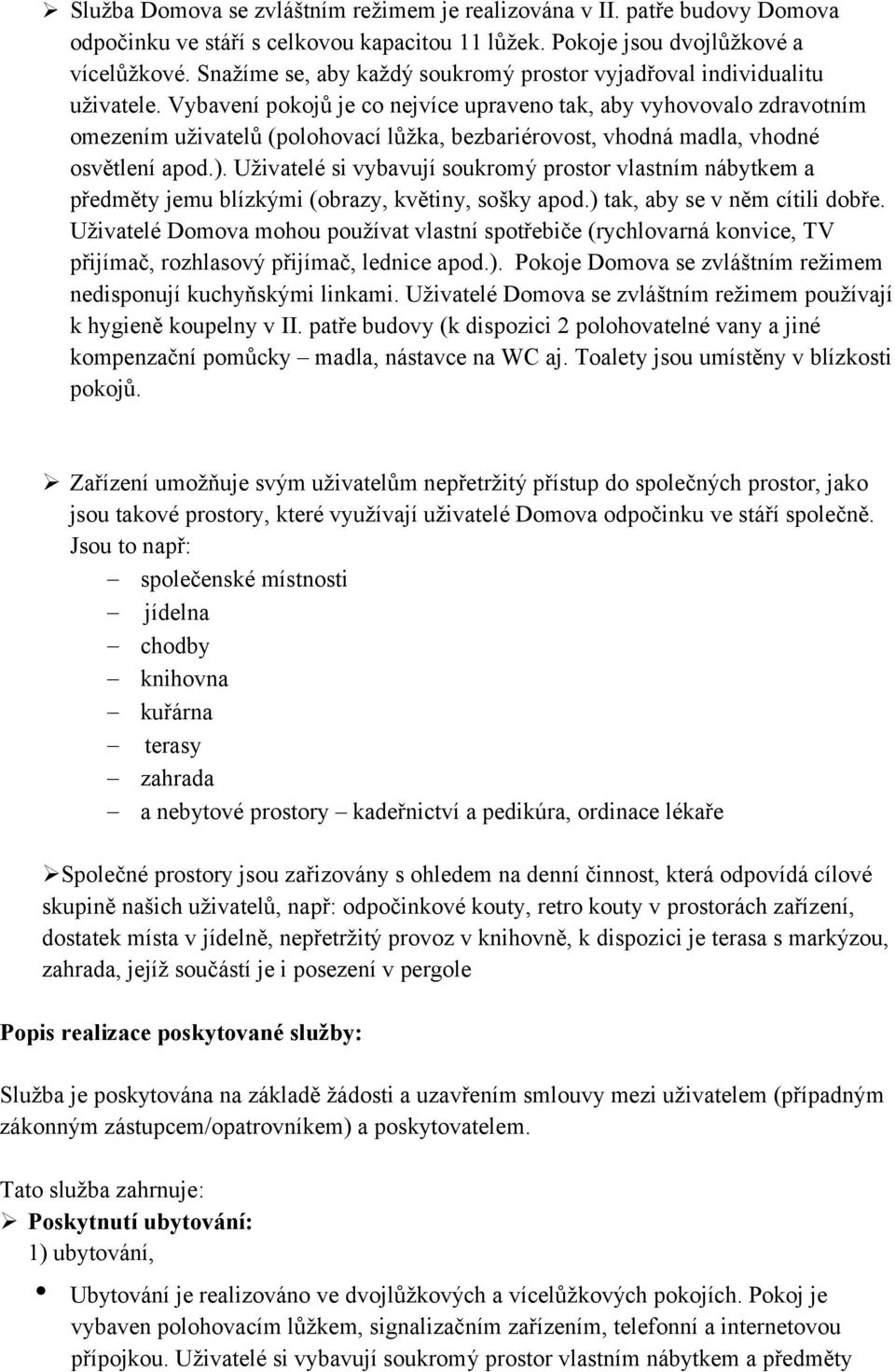 Vybavení pokojů je co nejvíce upraveno tak, aby vyhovovalo zdravotním omezením uživatelů (polohovací lůžka, bezbariérovost, vhodná madla, vhodné osvětlení apod.).