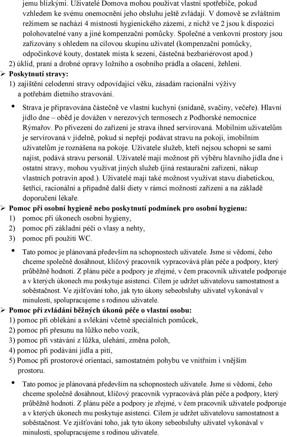 Společné a venkovní prostory jsou zařizovány s ohledem na cílovou skupinu uživatel (kompenzační pomůcky, odpočinkové kouty, dostatek místa k sezení, částečná bezbariérovost apod.