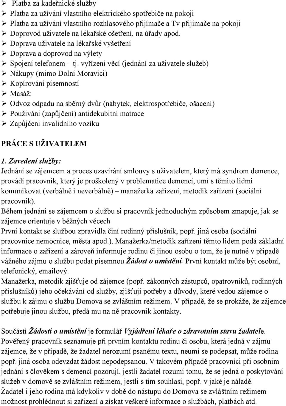 vyřízení věcí (jednání za uživatele služeb) Nákupy (mimo Dolní Moravici) Kopírování písemností Masáž: Odvoz odpadu na sběrný dvůr (nábytek, elektrospotřebiče, ošacení) Používání (zapůjčení)