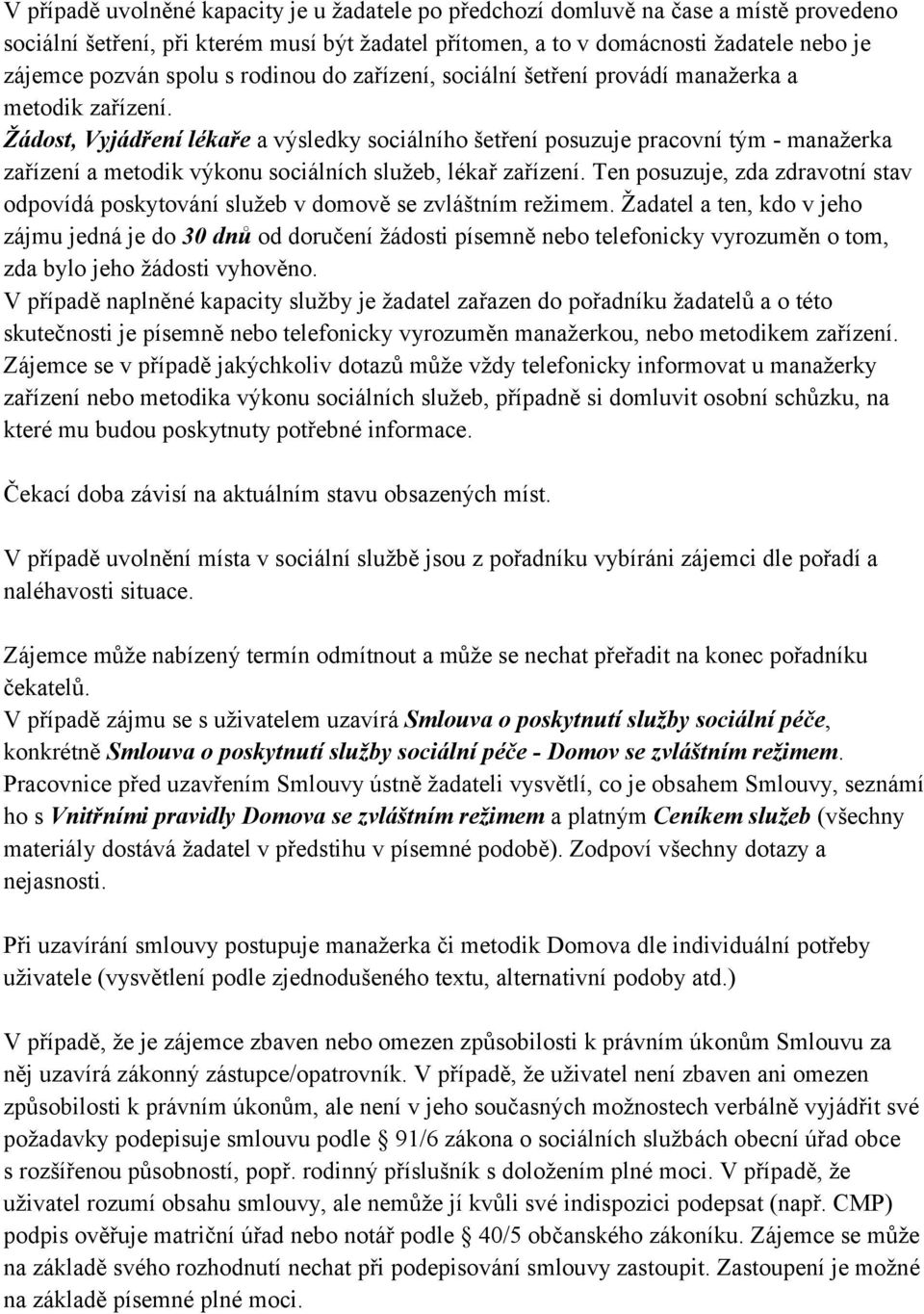 Žádost, Vyjádření lékaře a výsledky sociálního šetření posuzuje pracovní tým - manažerka zařízení a metodik výkonu sociálních služeb, lékař zařízení.