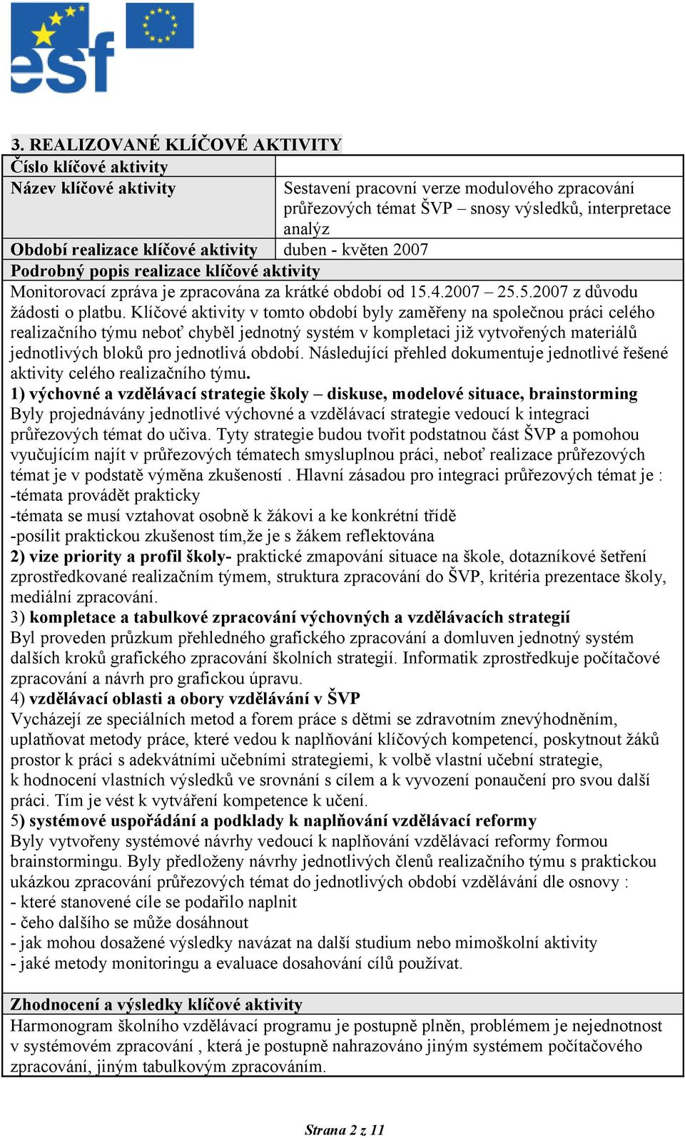 Klíčové aktivity v tomto období byly zaměřeny na společnou práci celého realizačního týmu neboť chyběl jednotný systém v kompletaci již vytvořených materiálů jednotlivých bloků pro jednotlivá období.