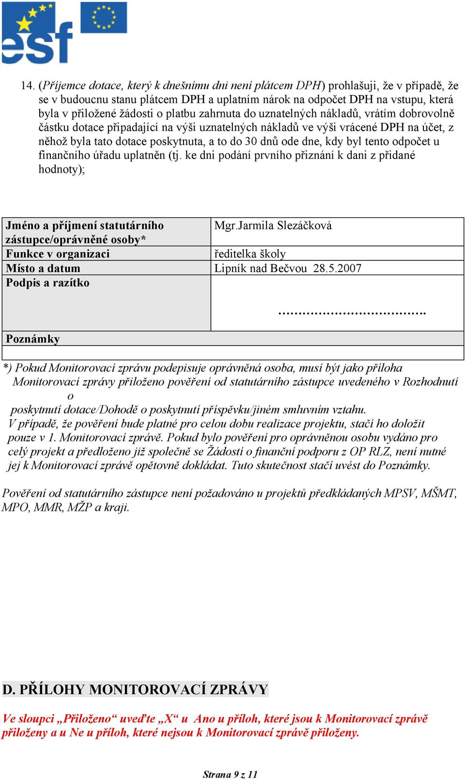 dne, kdy byl tento odpočet u finančního úřadu uplatněn (tj. ke dni podání prvního přiznání k dani z přidané hodnoty); Jméno a příjmení statutárního Mgr.