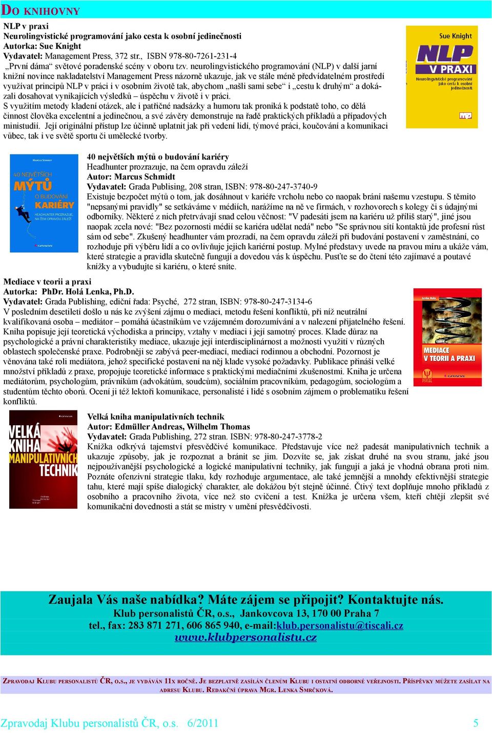 neurolingvistického programování (NLP) v další jarní knižní novince nakladatelství Management Press názorně ukazuje, jak ve stále méně předvídatelném prostředí využívat principů NLP v práci i v