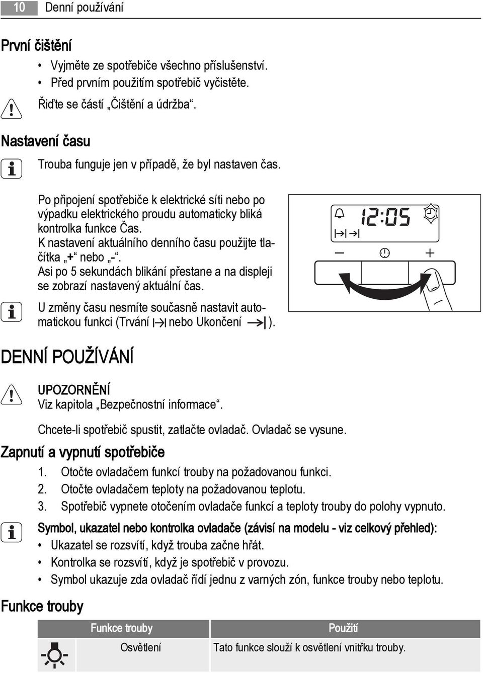 K nastavení aktuálního denního času použijte tlačítka + nebo -. Asi po 5 sekundách blikání přestane a na displeji se zobrazí nastavený aktuální čas.