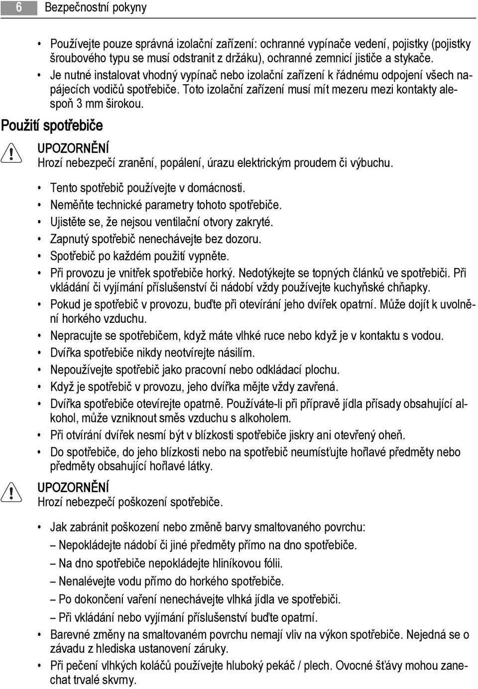 Použití spotřebiče UPOZORNĚNÍ Hrozí nebezpečí zranění, popálení, úrazu elektrickým proudem či výbuchu. Tento spotřebič používejte v domácnosti. Neměňte technické parametry tohoto spotřebiče.