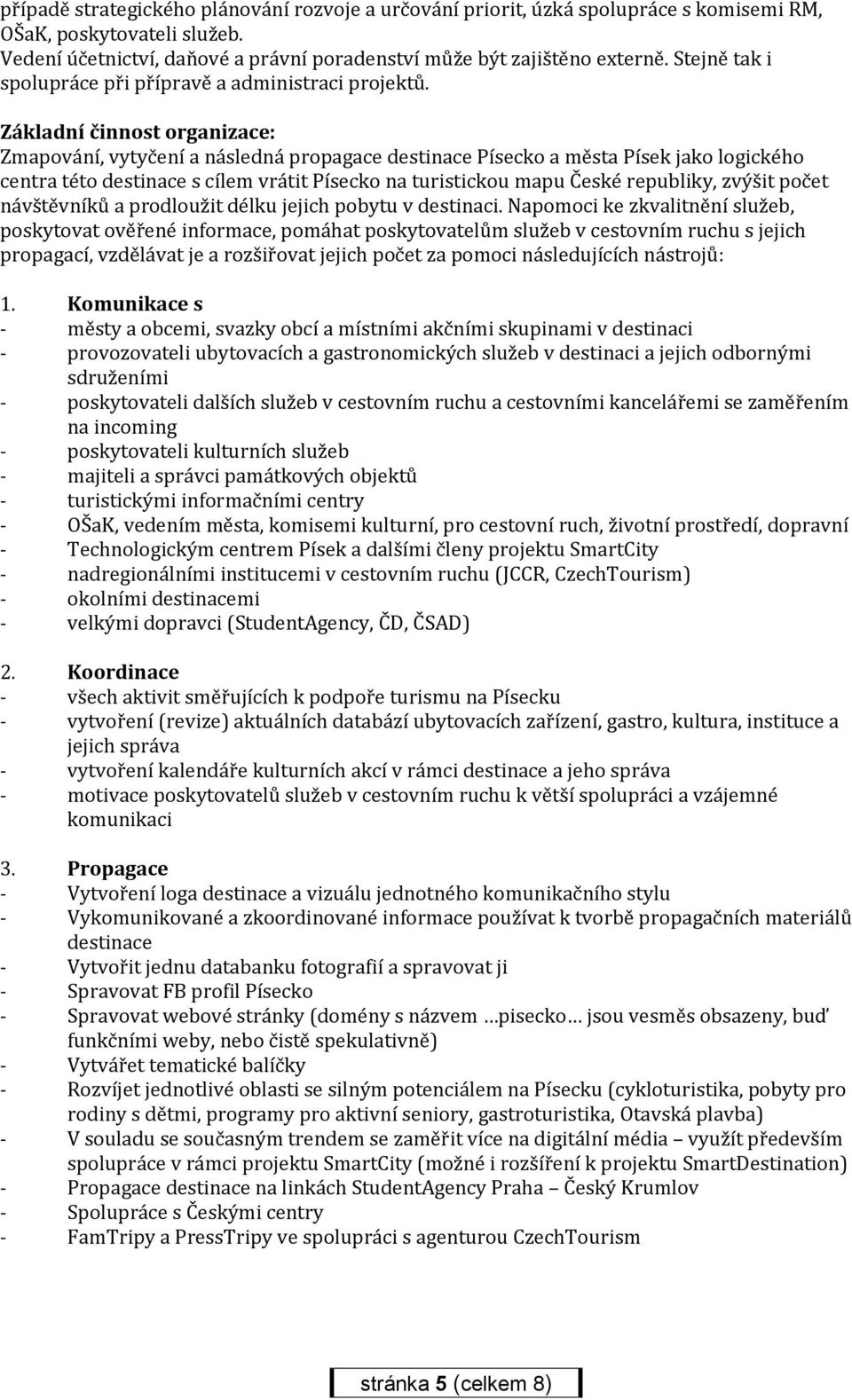 Základní činnost organizace: Zmapování, vytyčení a následná propagace destinace Písecko a města Písek jako logického centra této destinace s cílem vrátit Písecko na turistickou mapu České republiky,