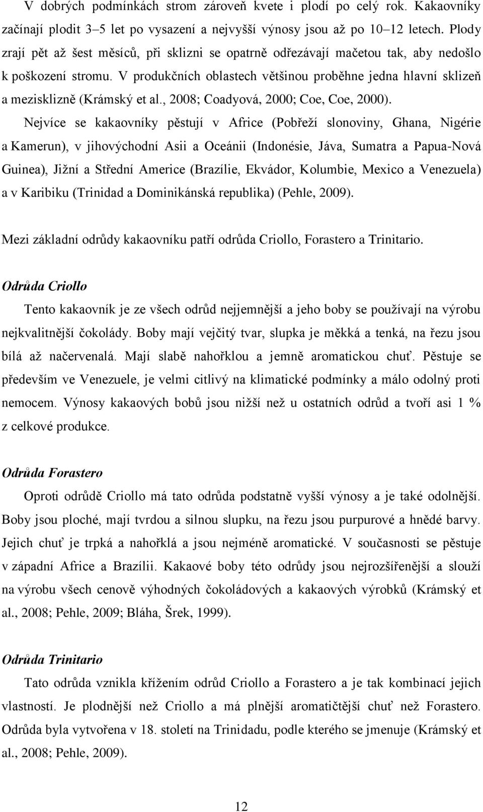 V produkčních oblastech většinou proběhne jedna hlavní sklizeň a mezisklizně (Krámský et al., 2008; Coadyová, 2000; Coe, Coe, 2000).