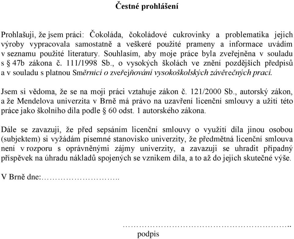 , o vysokých školách ve znění pozdějších předpisů a v souladu s platnou Směrnicí o zveřejňování vysokoškolských závěrečných prací. Jsem si vědoma, že se na moji práci vztahuje zákon č. 121/2000 Sb.