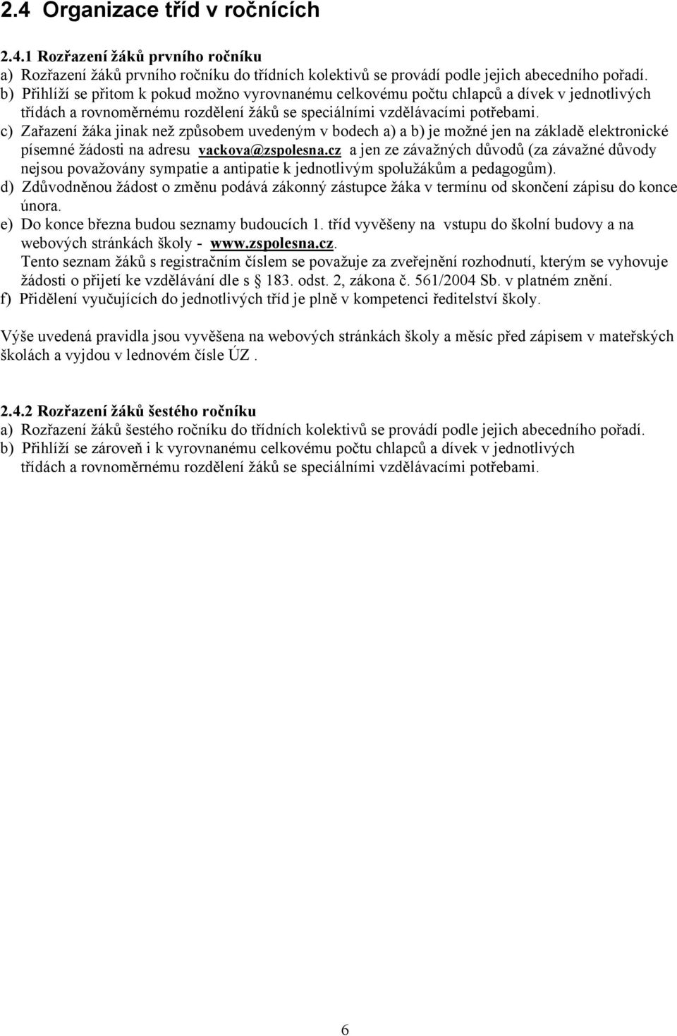 c) Zařazení žáka jinak než způsobem uvedeným v bodech a) a b) je možné jen na základě elektronické písemné žádosti na adresu vackova@zspolesna.