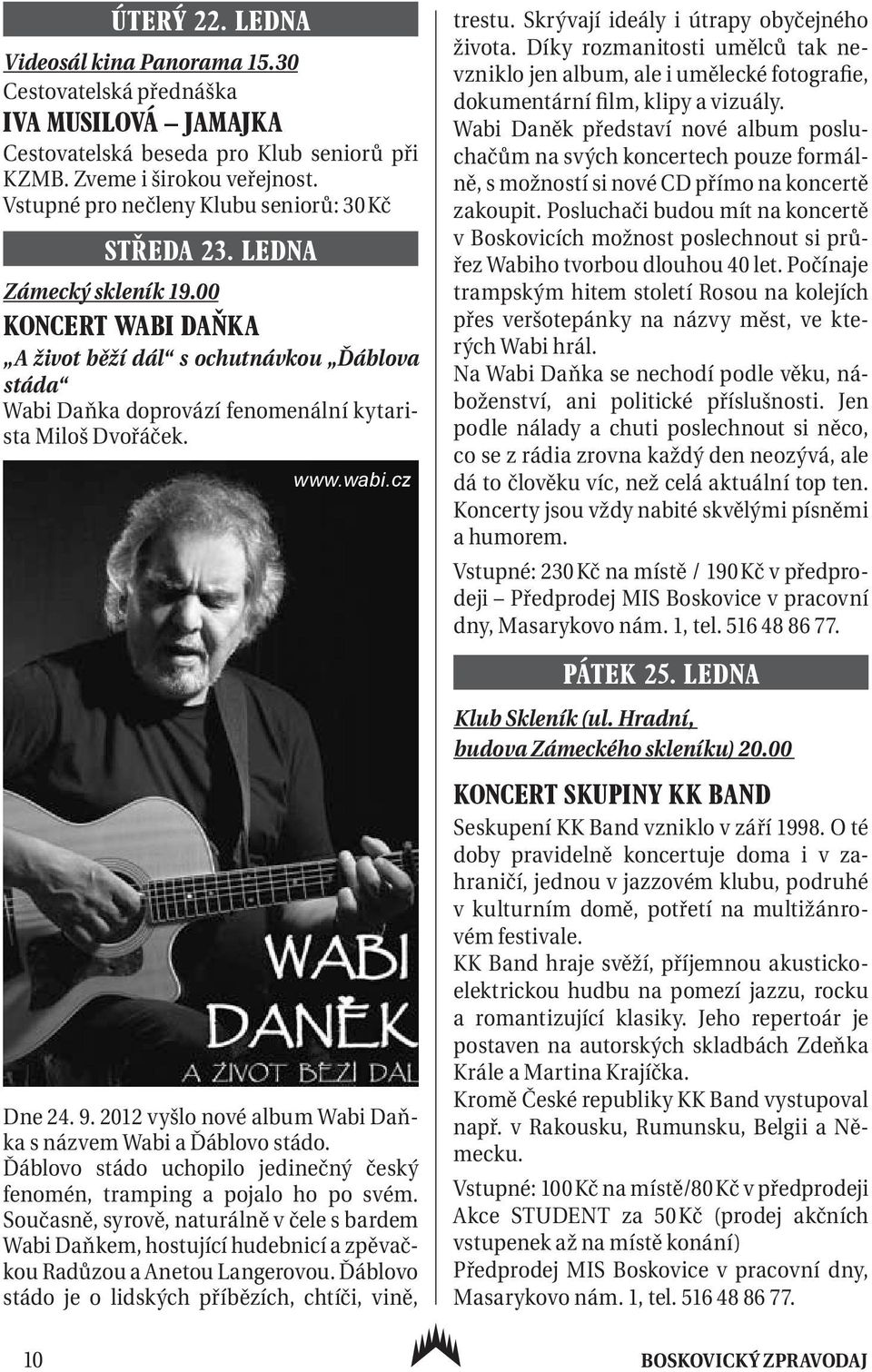 00 KONCERT WABI DAŇKA A život běží dál s ochutnávkou Ďáblova stáda Wabi Daňka doprovází fenomenální kytarista Miloš Dvořáček. www.wabi.cz trestu. Skrývají ideály i útrapy obyčejného života.