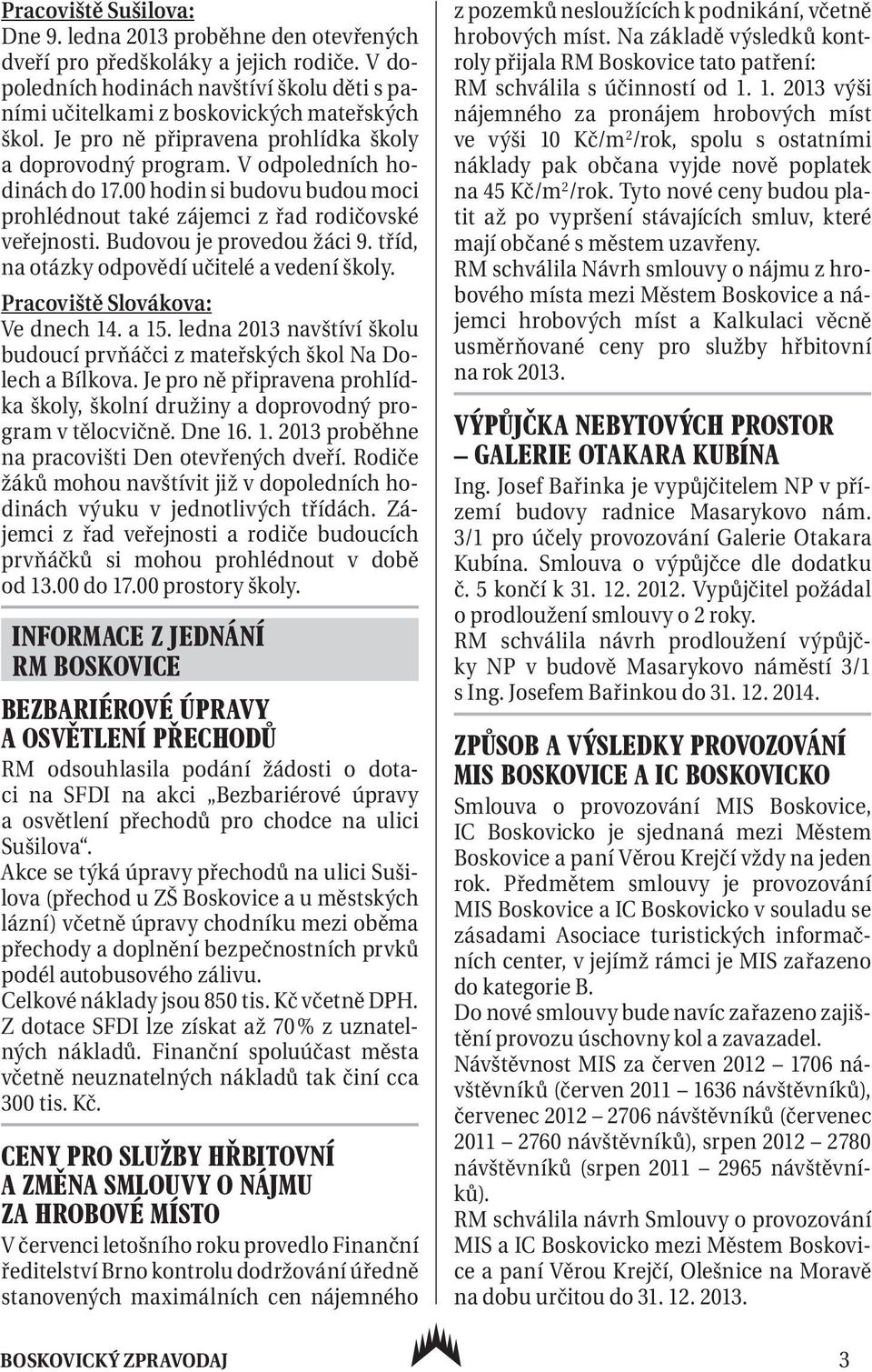 tříd, na otázky odpovědí učitelé a vedení školy. Pracoviště Slovákova: Ve dnech 14. a 15. ledna 2013 navštíví školu budoucí prvňáčci z mateřských škol Na Dolech a Bílkova.