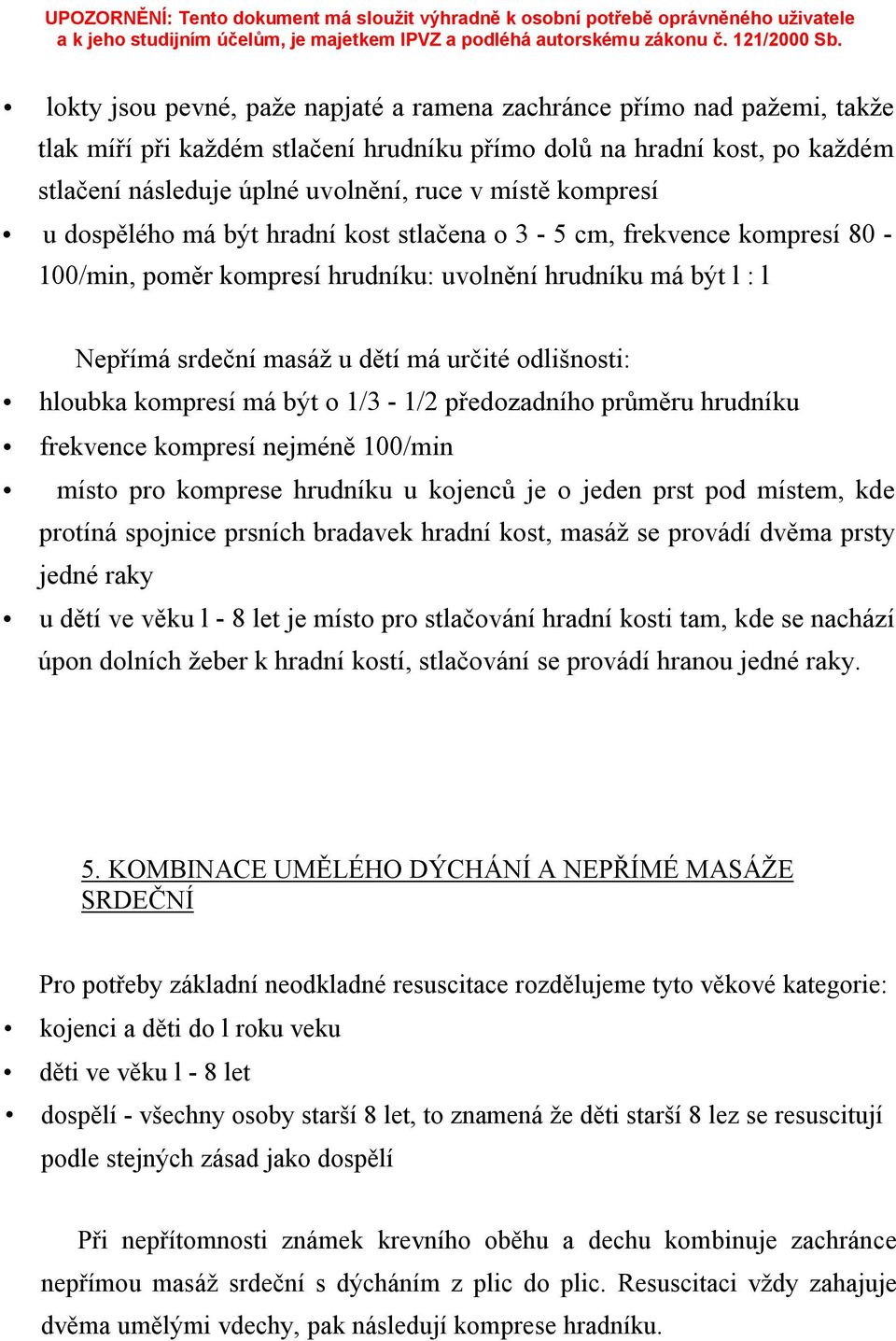 hloubka kompresí má být o 1/3-1/2 předozadního průměru hrudníku frekvence kompresí nejméně 100/min místo pro komprese hrudníku u kojenců je o jeden prst pod místem, kde protíná spojnice prsních